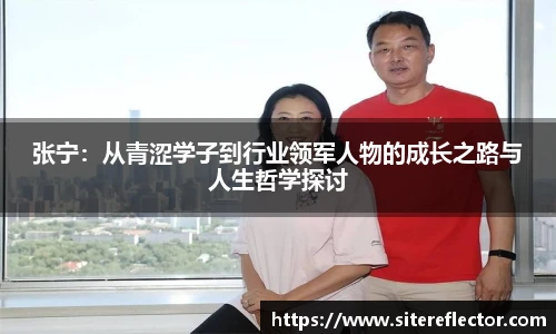 张宁：从青涩学子到行业领军人物的成长之路与人生哲学探讨